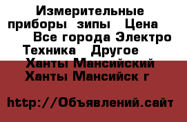 Измерительные приборы, зипы › Цена ­ 100 - Все города Электро-Техника » Другое   . Ханты-Мансийский,Ханты-Мансийск г.